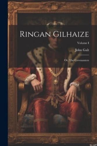 Ringan Gilhaize; or, The Covenanters; Volume I