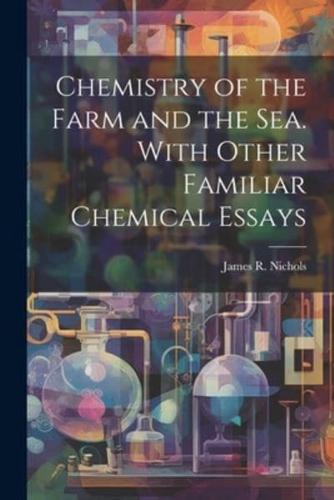 Chemistry of the Farm and the Sea. With Other Familiar Chemical Essays