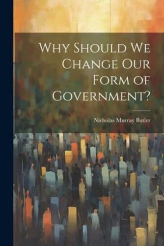 Why Should We Change Our Form of Government?