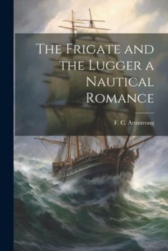 The Frigate and the Lugger a Nautical Romance