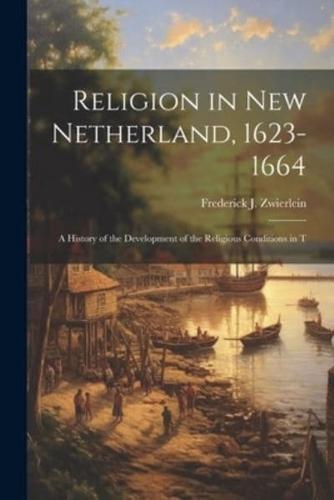 Religion in New Netherland, 1623-1664; a History of the Development of the Religious Conditions in T
