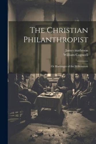 The Christian Philanthropist; or Harbinger of the Millennium