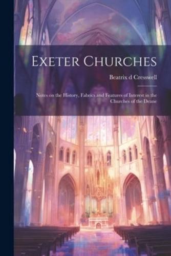 Exeter Churches; Notes on the History, Fabrics and Features of Interest in the Churches of the Deane