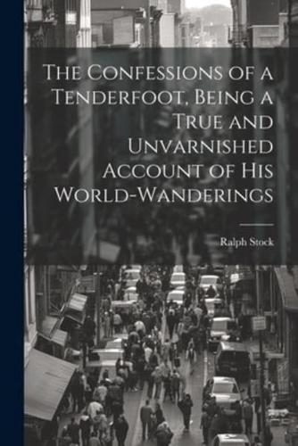 The Confessions of a Tenderfoot, Being a True and Unvarnished Account of His World-Wanderings