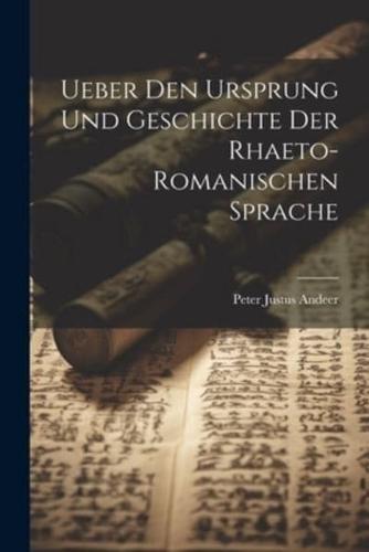 Ueber Den Ursprung Und Geschichte Der Rhaeto-Romanischen Sprache