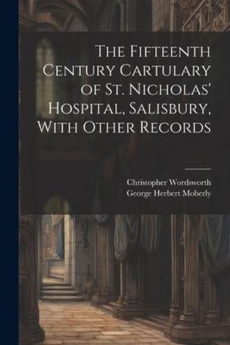 The Fifteenth Century Cartulary of St. Nicholas' Hospital, Salisbury, With Other Records