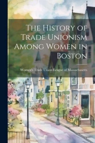 The History of Trade Unionism Among Women in Boston
