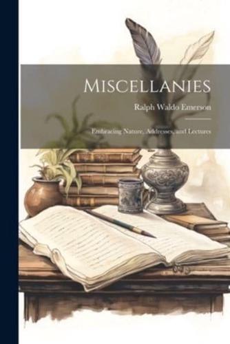 Miscellanies; Embracing Nature, Addresses, and Lectures