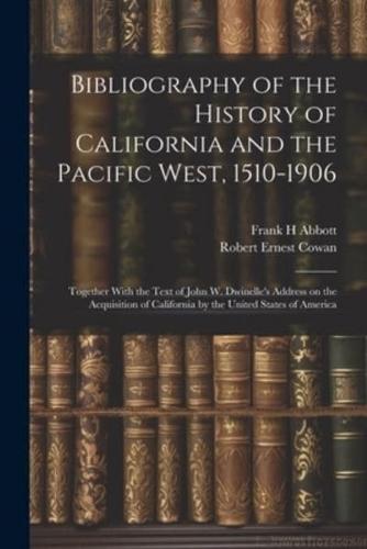 Bibliography of the History of California and the Pacific West, 1510-1906; Together With the Text of John W. Dwinelle's Address on the Acquisition of California by the United States of America