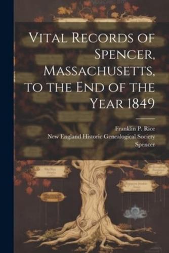 Vital Records of Spencer, Massachusetts, to the End of the Year 1849