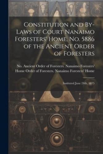 Constitution and By-Laws of Court Nanaimo Foresters' Home, No. 5886 of the Ancient Order of Foresters