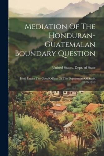 Mediation Of The Honduran-Guatemalan Boundary Question