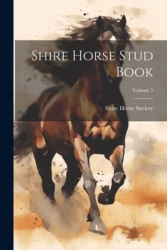 Shire Horse Stud Book; Volume 5