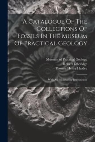 A Catalogue Of The Collections Of Fossils In The Museum Of Practical Geology