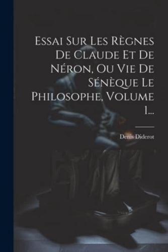 Essai Sur Les Règnes De Claude Et De Néron, Ou Vie De Sénèque Le Philosophe, Volume 1...