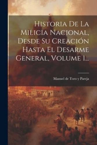 Historia De La Milicia Nacional, Desde Su Creación Hasta El Desarme General, Volume 1...