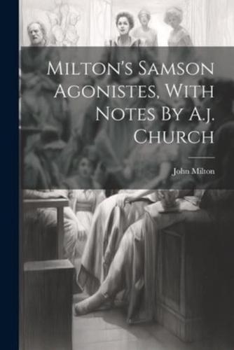 Milton's Samson Agonistes, With Notes By A.j. Church