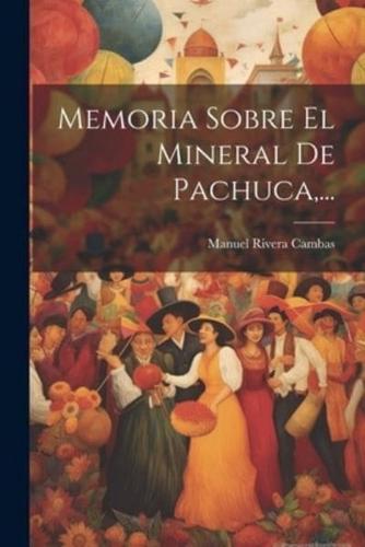 Memoria Sobre El Mineral De Pachuca, ...