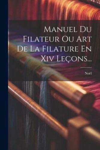 Manuel Du Filateur Ou Art De La Filature En Xiv Leçons...