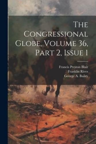 The Congressional Globe, Volume 36, Part 2, Issue 1