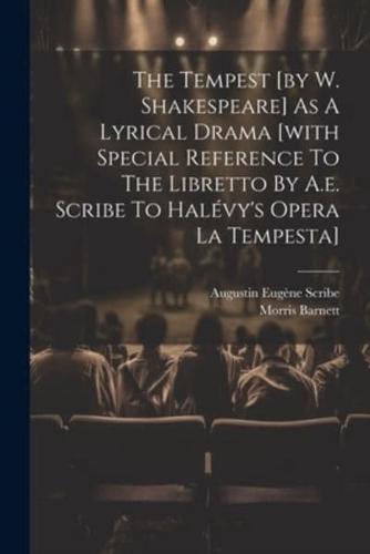 The Tempest [By W. Shakespeare] As A Lyrical Drama [With Special Reference To The Libretto By A.e. Scribe To Halévy's Opera La Tempesta]