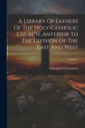 A Library Of Fathers Of The Holy Catholic Church, Anterior To The Division Of The East And West; Volume 7