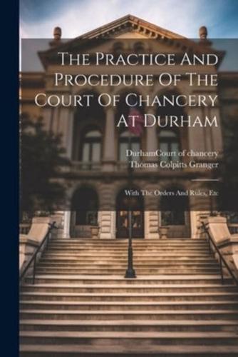 The Practice And Procedure Of The Court Of Chancery At Durham