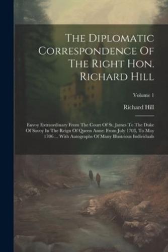 The Diplomatic Correspondence Of The Right Hon. Richard Hill