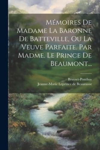Mémoires De Madame La Baronne De Batteville, Ou La Veuve Parfaite. Par Madme. Le Prince De Beaumont...