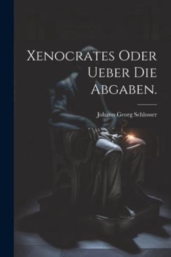 Xenocrates Oder Ueber Die Abgaben.