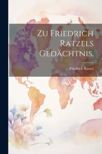 Zu Friedrich Ratzels Gedächtnis.