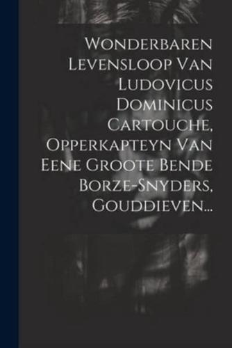 Wonderbaren Levensloop Van Ludovicus Dominicus Cartouche, Opperkapteyn Van Eene Groote Bende Borze-Snyders, Gouddieven...