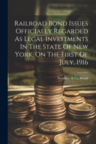 Railroad Bond Issues Officially Regarded As Legal Investments In The State Of New York, On The First Of July, 1916