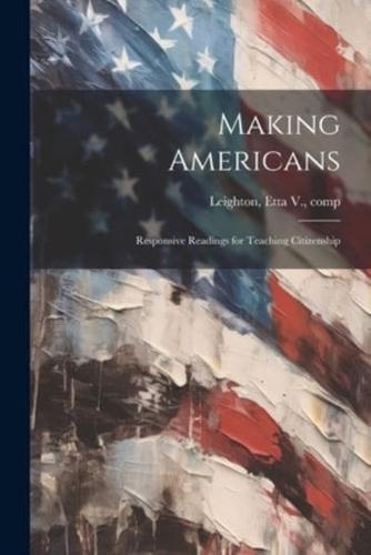 Making Americans; Responsive Readings for Teaching Citizenship