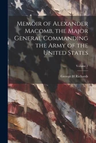 Memoir of Alexander Macomb, the Major General Commanding the Army of the United States; Volume 1