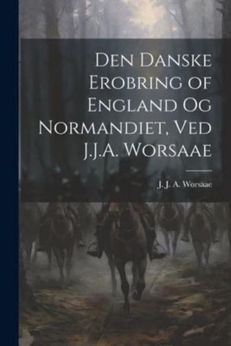 Den Danske Erobring of England Og Normandiet, Ved J.J.A. Worsaae