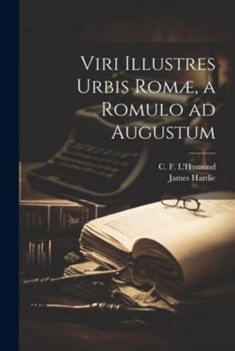 Viri Illustres Urbis Romæ, a Romulo Ad Augustum