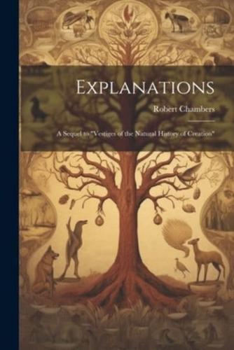 Explanations; a Sequel to "Vestiges of the Natural History of Creation"