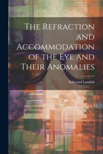 The Refraction and Accommodation of the Eye and Their Anomalies