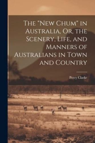 The "New Chum" in Australia, Or, the Scenery, Life, and Manners of Australians in Town and Country