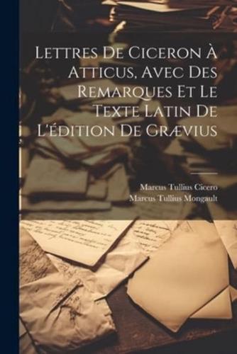 Lettres De Ciceron À Atticus, Avec Des Remarques Et Le Texte Latin De L'édition De Grævius