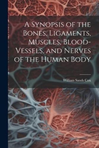 A Synopsis of the Bones, Ligaments, Muscles, Blood-Vessels, and Nerves of the Human Body