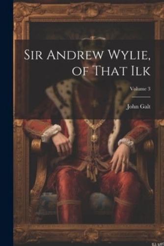 Sir Andrew Wylie, of That Ilk; Volume 3