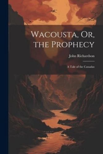 Wacousta, Or, the Prophecy