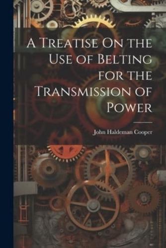 A Treatise On the Use of Belting for the Transmission of Power