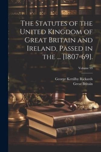 The Statutes of the United Kingdom of Great Britain and Ireland, Passed in the ... [1807-69].; Volume 99