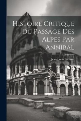 Histoire Critique Du Passage Des Alpes Par Annibal