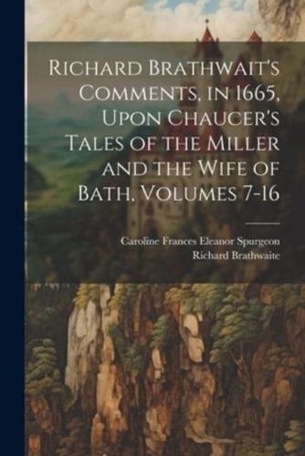 Richard Brathwait's Comments, in 1665, Upon Chaucer's Tales of the Miller and the Wife of Bath, Volumes 7-16