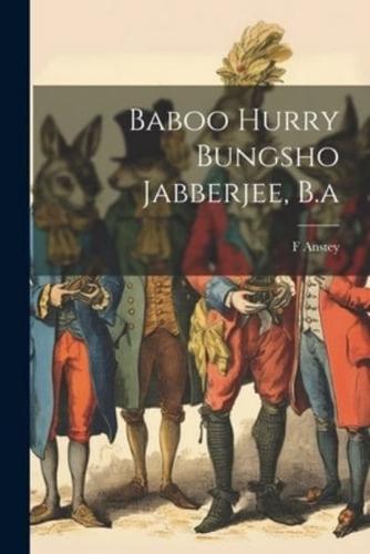 Baboo Hurry Bungsho Jabberjee, B.a