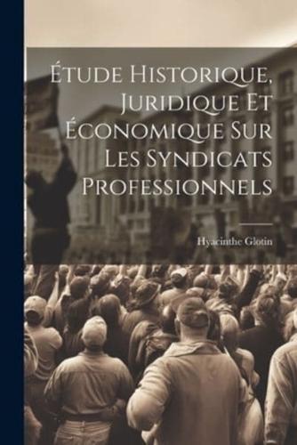 Étude Historique, Juridique Et Économique Sur Les Syndicats Professionnels